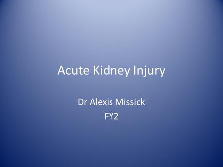 Acute Kidney Injury Dr Alexis Missick FY2. Presentation Case Objectives Definition & Aetiology Investigation Management Complications.