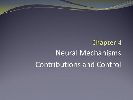 Neural Mechanisms Contributions and Control. The Nervous System— Central Nervous System (CNS) Brain and spinal cord Processes: Sensory information is.