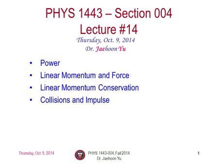 Thursday, Oct. 9, 2014PHYS 1443-004, Fall 2014 Dr. Jaehoon Yu 1 PHYS 1443 – Section 004 Lecture #14 Thursday, Oct. 9, 2014 Dr. Jaehoon Yu Power Linear.