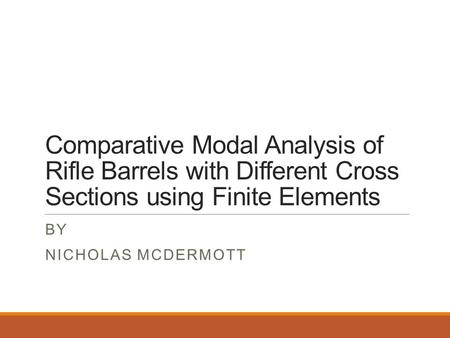 Comparative Modal Analysis of Rifle Barrels with Different Cross Sections using Finite Elements BY NICHOLAS MCDERMOTT.