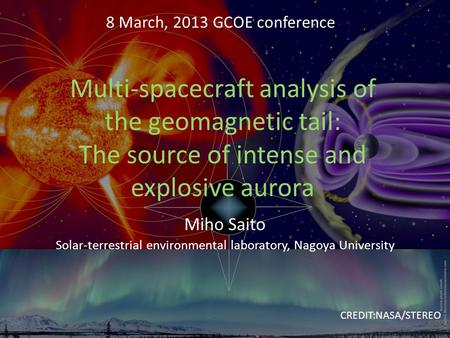Multi-spacecraft analysis of the geomagnetic tail: The source of intense and explosive aurora Miho Saito Solar-terrestrial environmental laboratory, Nagoya.