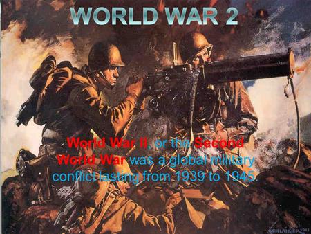 World War II, or the Second World War was a global military conflict lasting from 1939 to 1945.