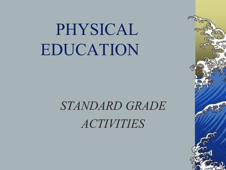 PHYSICAL EDUCATION STANDARD GRADE ACTIVITIES. INDIVIDUAL OR TEAM.