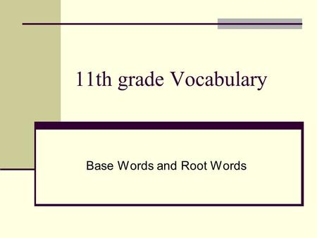 11th grade Vocabulary Base Words and Root Words. Vocabulary Format Latin root word Latin suffix Definition examples.