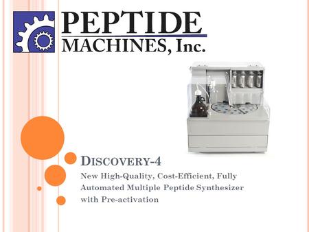 D ISCOVERY -4 New High-Quality, Cost-Efficient, Fully Automated Multiple Peptide Synthesizer with Pre-activation.