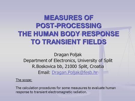 MEASURES OF POST-PROCESSING THE HUMAN BODY RESPONSE TO TRANSIENT FIELDS Dragan Poljak Department of Electronics, University of Split R.Boskovica bb, 21000.