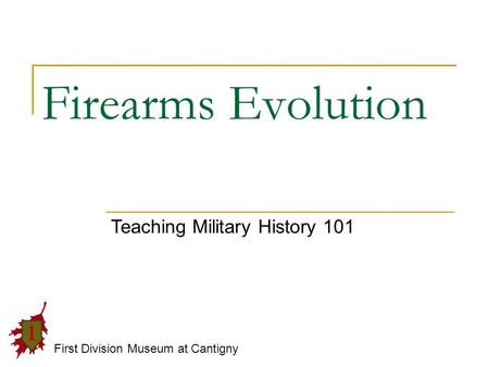 Firearms Evolution First Division Museum at Cantigny Teaching Military History 101.