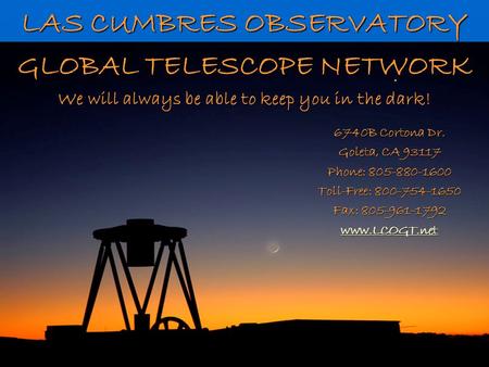 LAS CUMBRES OBSERVATORY GLOBAL TELESCOPE NETWORK We will always be able to keep you in the dark! 6740B Cortona Dr. Goleta, CA 93117 Phone: 805-880-1600.
