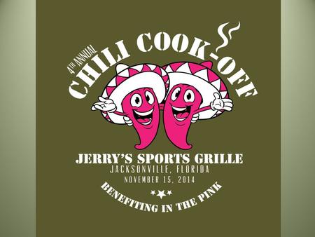 Logo goes here. 4 th Annual Chili Cook-Off at Jerry’s Sports Grille November 15, 2014 EVENT ACTIVITIES Community-based teams cooking chili Live music.