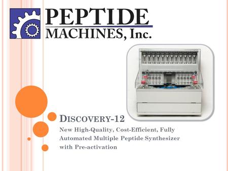 D ISCOVERY -12 New High-Quality, Cost-Efficient, Fully Automated Multiple Peptide Synthesizer with Pre-activation.