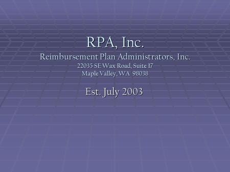RPA, Inc. Reimbursement Plan Administrators, Inc. 22035 SE Wax Road, Suite 17 Maple Valley, WA 98038 Est. July 2003.