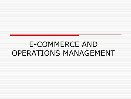 E-COMMERCE AND OPERATIONS MANAGEMENT. ¿E-COMMERCE?  Electronic commerce is any form of transaction or exchange of information for commercial purposes.