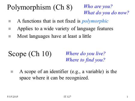 5/15/2015IT 3271 Polymorphism (Ch 8) n A functions that is not fixed is polymorphic n Applies to a wide variety of language features n Most languages have.