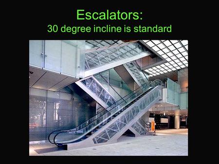 Escalators: 30 degree incline is standard. how escalators work.