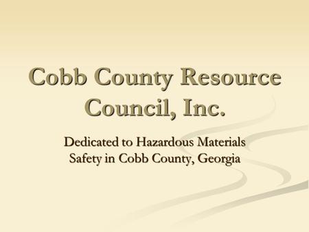 Cobb County Resource Council, Inc. Dedicated to Hazardous Materials Safety in Cobb County, Georgia.
