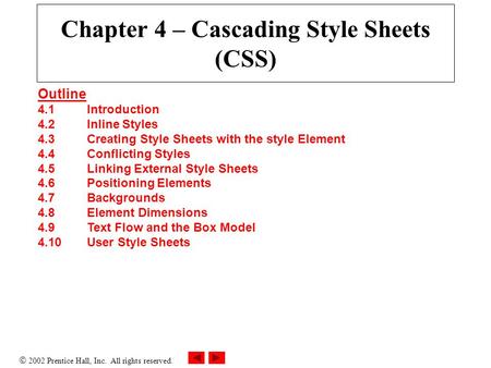  2002 Prentice Hall, Inc. All rights reserved. Chapter 4 – Cascading Style Sheets (CSS) Outline 4.1Introduction 4.2Inline Styles 4.3Creating Style Sheets.