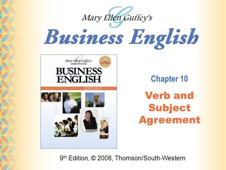 9 th Edition, © 2008, Thomson/South-Western Chapter 10 Verb and Subject Agreement.