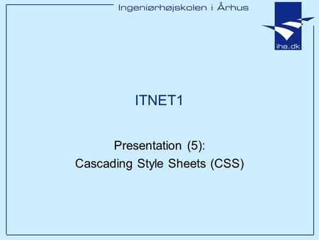 Presentation (5): Cascading Style Sheets (CSS) ITNET1.