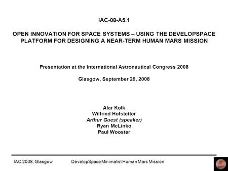 IAC 2008, GlasgowDevelopSpace Minimalist Human Mars Mission IAC-08-A5.1 OPEN INNOVATION FOR SPACE SYSTEMS – USING THE DEVELOPSPACE PLATFORM FOR DESIGNING.