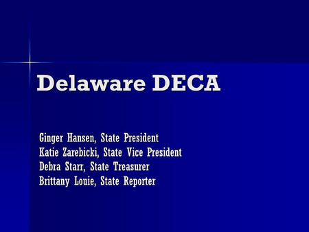 Delaware DECA Ginger Hansen, State President Katie Zarebicki, State Vice President Debra Starr, State Treasurer Brittany Louie, State Reporter.