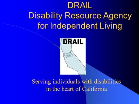 DRAIL Disability Resource Agency for Independent Living Serving individuals with disabilities in the heart of California.