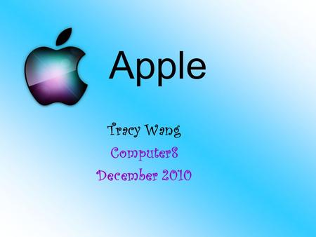 Tracy Wang Computer8 December 2010 Apple. 1.Apple company 2.Mac 3.iPod 4.iPhone 5.iPad 6. Apple TV.