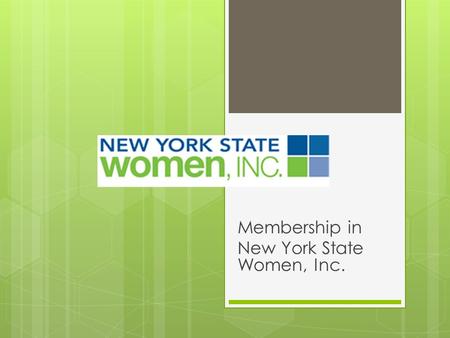 Membership in New York State Women, Inc.. Membership is Key  New York State Women, Inc. is a membership based organization. Without members, we will.