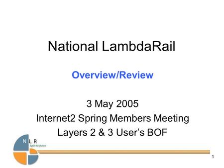 National LambdaRail, Inc – Confidential & Proprietary 1 National LambdaRail Overview/Review 3 May 2005 Internet2 Spring Members Meeting Layers 2 & 3 User’s.