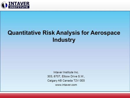 Intaver Institute Inc. 303, 6707, Elbow Drive S.W., Calgary AB Canada T2V 0E5 www.intaver.com Quantitative Risk Analysis for Aerospace Industry.