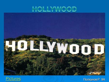 Полкунов Р. 9А Pictures. Hollywood  Hollywood is a district in Los Angeles, situated west- northwest of Downtown Los Angeles. Due to its fame and cultural.