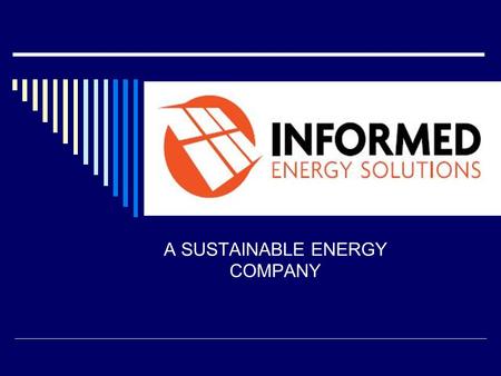 A SUSTAINABLE ENERGY COMPANY. VISION  Informed Energy Solutions Inc. is committed to promoting environmental stewardship through renewable energy and.