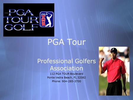 PGA Tour Professional Golfers Association 112 PGA TOUR Boulevard Ponte Vedra Beach, FL 32082 Phone: 904-285-3700 Professional Golfers Association 112 PGA.