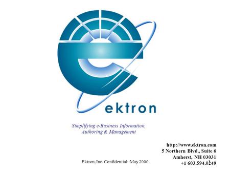 Ektron, Inc. Confidential--May 20001  5 Northern Blvd., Suite 6 Amherst, NH 03031 +1 603.594.0249 Simplifying e-Business Information,
