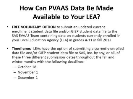 How Can PVAAS Data Be Made Available to Your LEA? FREE VOLUNTARY OPTION to submit an updated current enrollment student data file and/or GIEP student data.