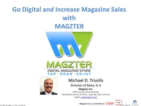 Copyright © Magzter Inc. 2012 – Confidential Michael D. Triunfo Director of Sales, N.A Magzter Inc. 1230 Avenue of the Americas Rockefeller Center, 7th.