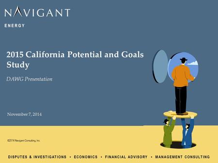 DISPUTES & INVESTIGATIONS ECONOMICS FINANCIAL ADVISORY MANAGEMENT CONSULTING ©2014 Navigant Consulting, Inc. November 7, 2014 2015 California Potential.