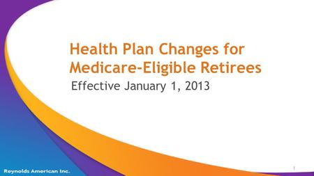 Health Plan Changes for Medicare-Eligible Retirees 1 Effective January 1, 2013.