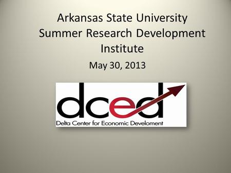 Arkansas State University Summer Research Development Institute May 30, 2013 1.