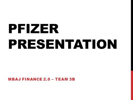 PFIZER PRESENTATION MBAJ FINANCE 2.0 – TEAM 3B. TABLE OF CONTENTS 1.Executive Summary 2.Company Overview 3.Market / Industry Overview 4.Historical and.