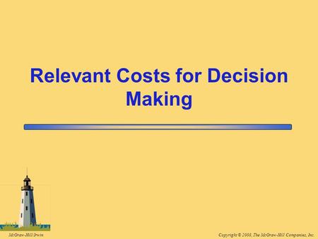 Copyright © 2008, The McGraw-Hill Companies, Inc.McGraw-Hill/Irwin Relevant Costs for Decision Making.