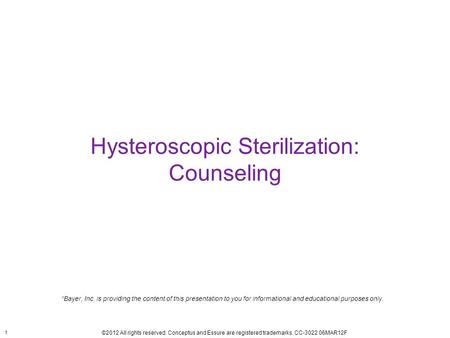 1 ©2012 All rights reserved. Conceptus and Essure are registered trademarks. CC-3022 06MAR12F Hysteroscopic Sterilization: Counseling “Bayer, Inc. is providing.