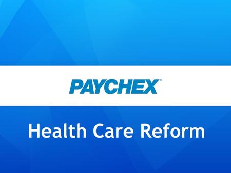 Health Care Reform. © 2013 Paychex, Inc. All rights reserved. 2 “Must Know” Information Health Care Reform Updated July 2013 Paychex, Inc. is registered.