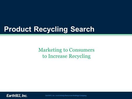 Product Recycling Search Marketing to Consumers to Increase Recycling Earth911, Inc. is an Infinity Resources Holdings Company.