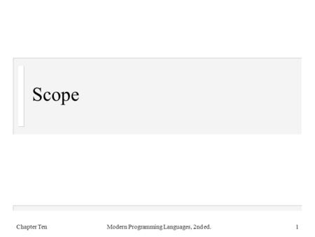 Scope Chapter TenModern Programming Languages, 2nd ed.1.