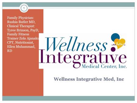 1 Wellness Integrative Med, Inc Family Physician: Rushia Butler MD, Clinical Therapist: Tyree Brinson, PsyD, Family Fitness Trainer Zola Ajanaku, CPT,