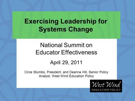 National Summit on Educator Effectiveness April 29, 2011 Circe Stumbo, President, and Deanna Hill, Senior Policy Analyst, West Wind Education Policy Exercising.