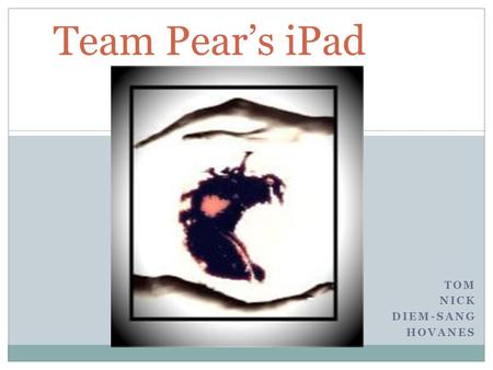TOM NICK DIEM-SANG HOVANES Team Pear’s iPad. Mission and Vision Mission  To improve computing experience to students, educators, creative professional.