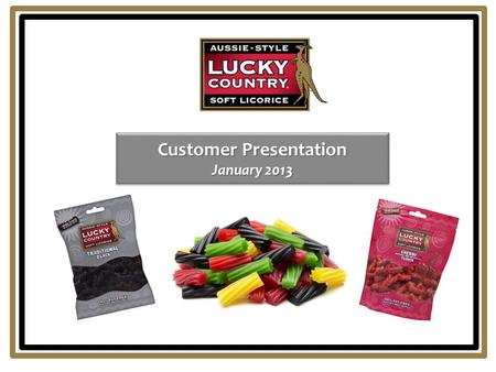 Customer Presentation January 2013. 2  Company Information  Consumer Research  Licorice Category Performance  Lucky Country® Proposal Meeting Agenda.