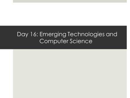 Day 16: Emerging Technologies and Computer Science.