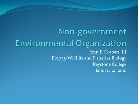 John F. Corbett, III Bio.335-Wildlife and Fisheries Biology Keystone College January 21, 2010.